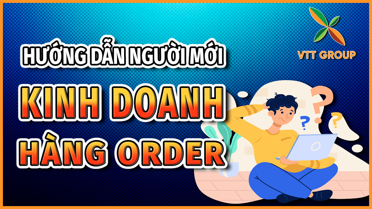 Hướng dẫn người mới kinh doanh hàng order Trung Quốc